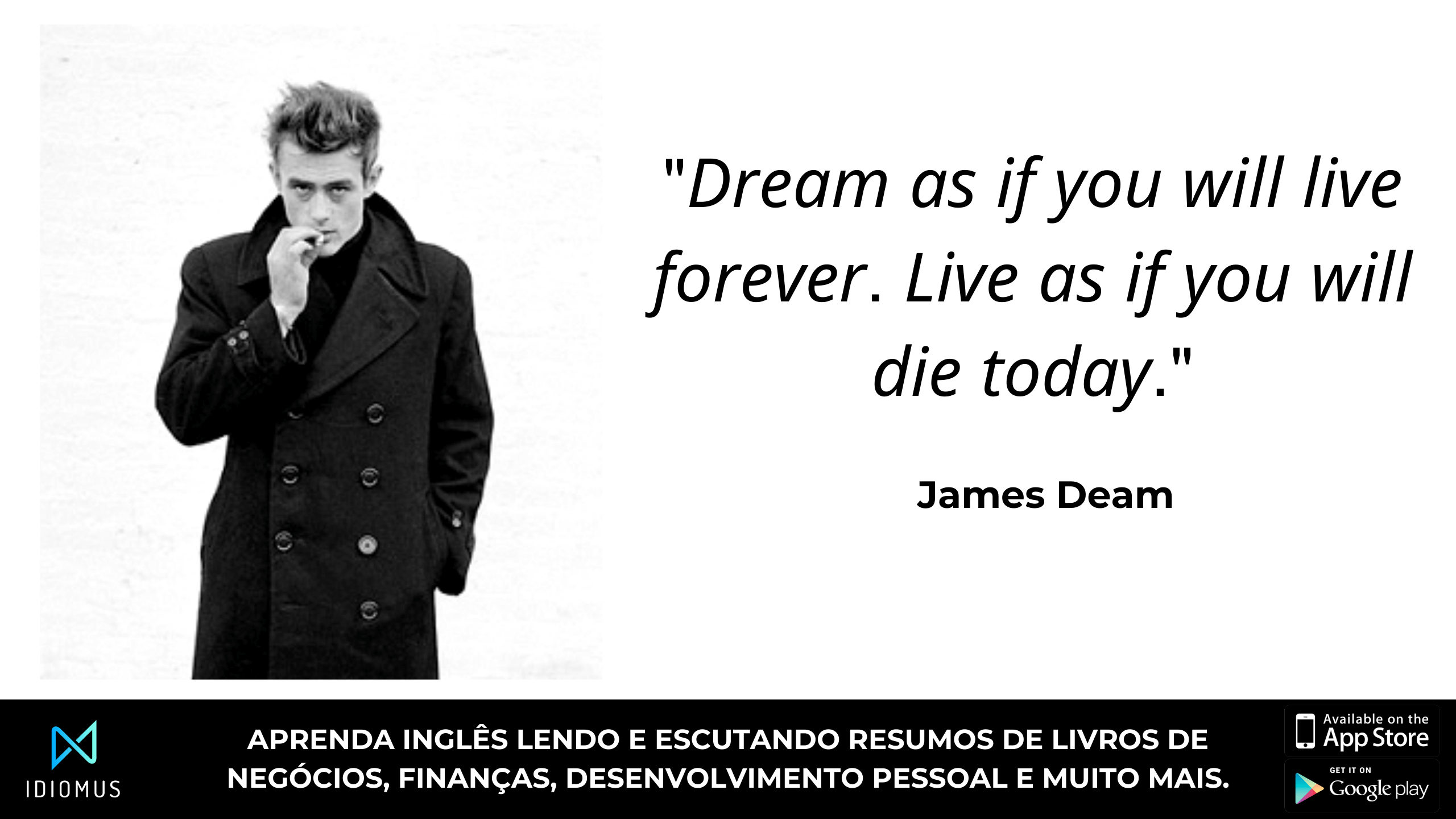 "Dream as if you will live forever. Live as if you will die today." james dean