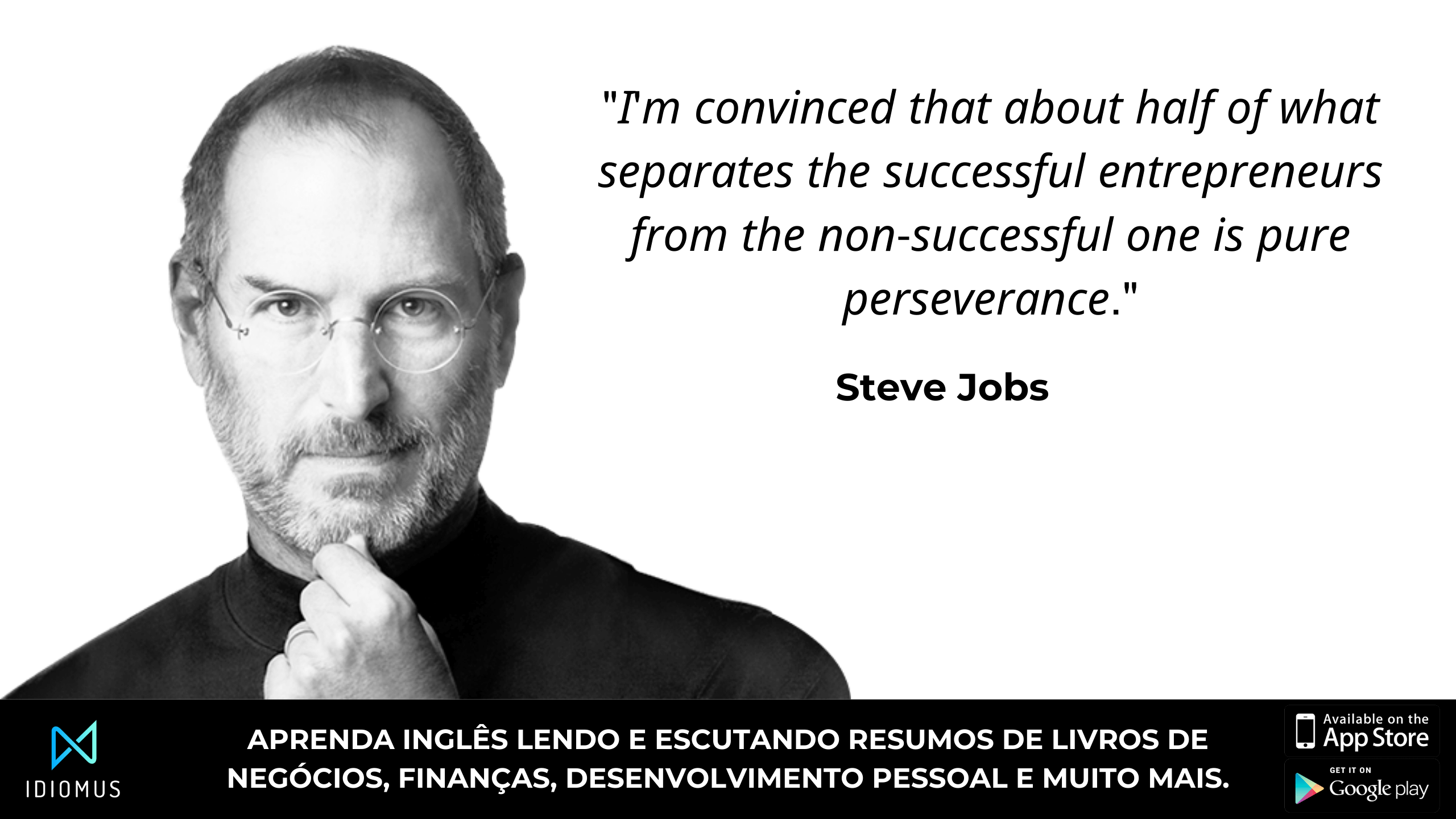 "I'm convinced that about half of what separates the successful entrepreneurs from the non-successful one is pure perseverance. Steve JOBS